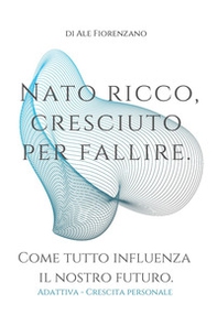 Nato ricco, cresciuto per fallire. Come tutto influenza il nostro futuro - Librerie.coop Nato ricco, cresciuto per fallire. Come tutto influenza il nostro futuro - Librerie.coop