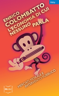 L’economia di cui nessuno parla: Mercati, morale e intervento pubblico - Librerie.coop