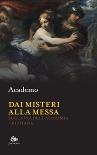 Dai misteri alla messa. Sulla via dell'alchimia cristiana - Librerie.coop