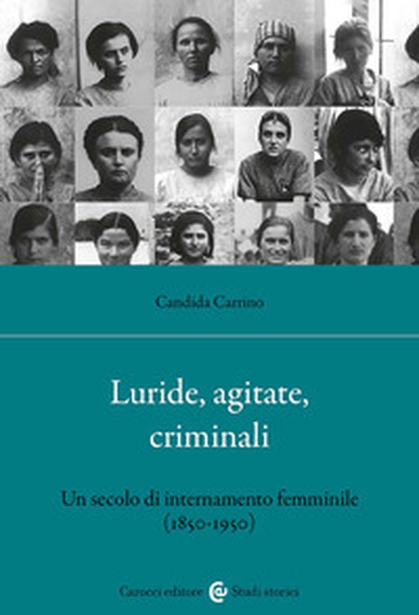 Luride, agitate, criminali. Un secolo di internamento femminile (1850-1950) - Librerie.coop