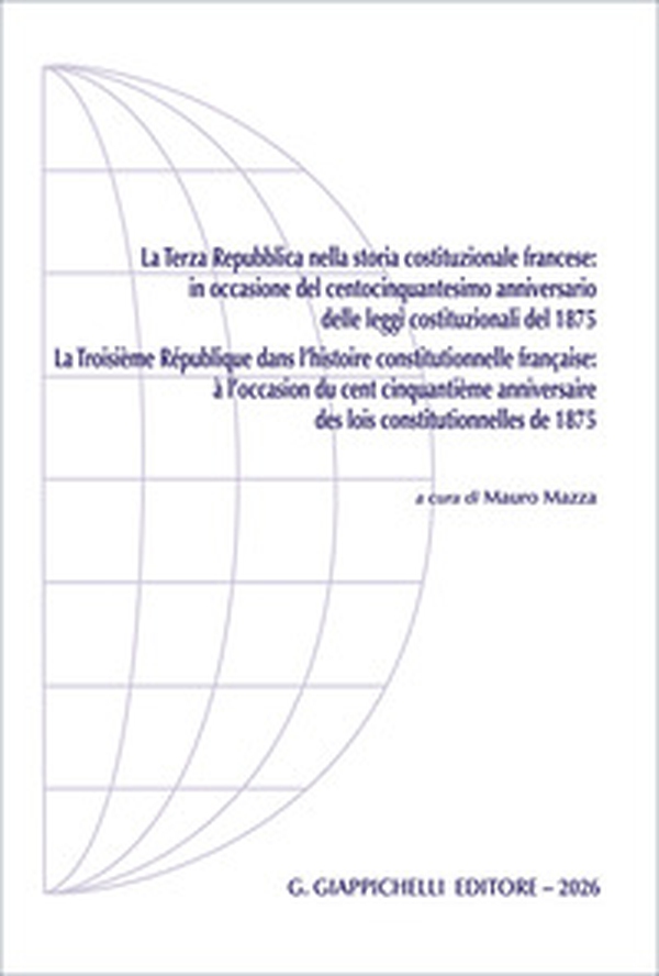 La Terza Repubblica nella storia costituzionale francese:in occasione del centocinquantesimo anniversario delle leggi costituzionali del 1875. Ediz. italiana e francese - Librerie.coop