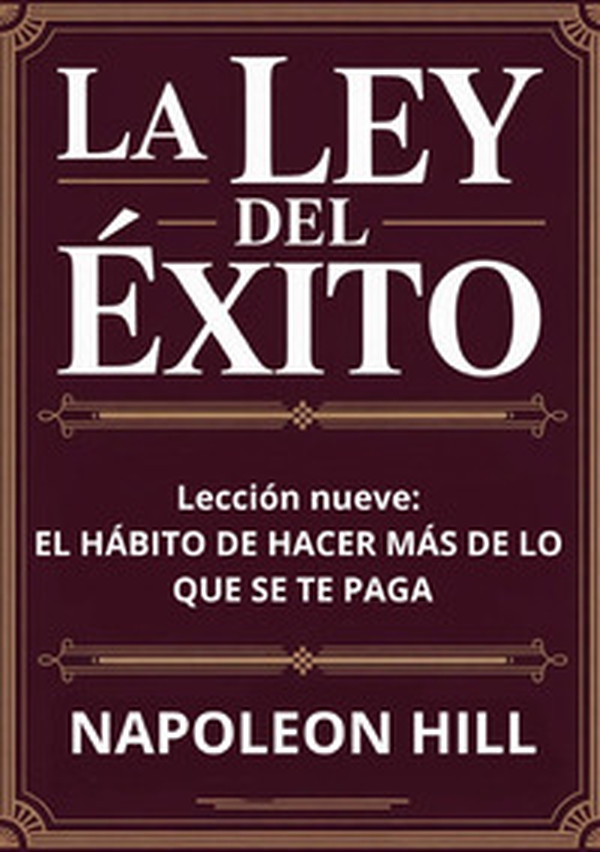 La ley del éxito. Lección nueve. El habito de hacer mas de lo que se te paga - Librerie.coop