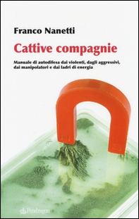 Cattive compagnie. Manuale di autodifesa dai violenti, dagli aggressivi, dai manipolatori e dai ladri di energia - Librerie.coop