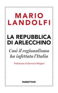 La Repubblica di Arlecchino. Così il regionalismo ha infettato l'Italia - Librerie.coop La Repubblica di Arlecchino. Così il regionalismo ha infettato l'Italia - Librerie.coop