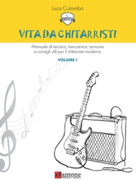 Vita da chitarristi. Manuale di tecnica, meccanica, armonia e consigli utili per il chitarrista moderno - Vol. 1 - Librerie.coop