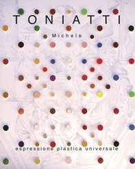 Toniatti Michele. Espressione plastica universale - Librerie.coop Toniatti Michele. Espressione plastica universale - Librerie.coop