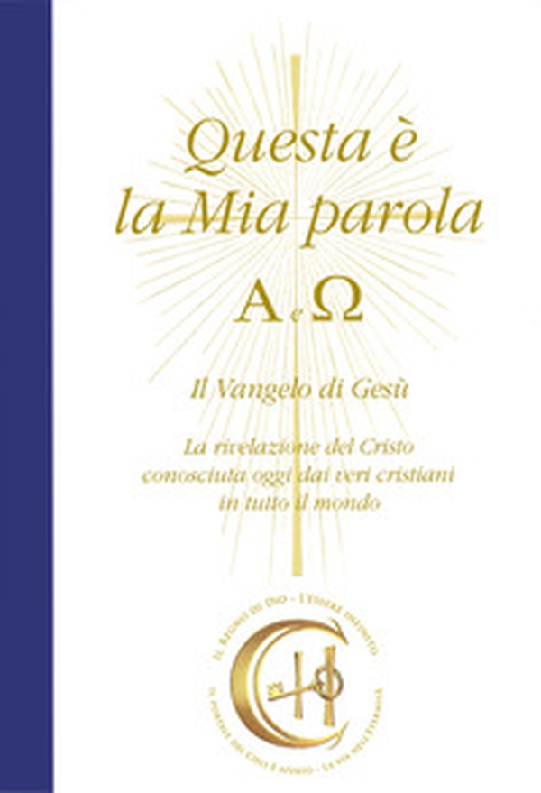 Questa è la mia parola. Alfa e Omega. Il Vangelo di Gesù. La rivelazione del Cristo conosciuta ormai dai veri cristiani in tutto il mondo - Librerie.coop Questa è la mia parola. Alfa e Omega. Il Vangelo di Gesù. La rivelazione del Cristo conosciuta ormai dai veri cristiani in tutto il mondo - Librerie.coop