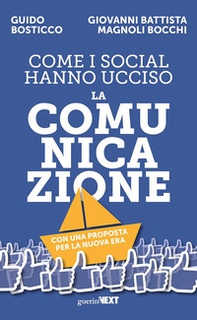 Come i social hanno ucciso la comunicazione. Con una proposta per la nuova era - Librerie.coop Come i social hanno ucciso la comunicazione. Con una proposta per la nuova era - Librerie.coop