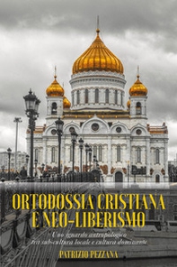 Ortodossia cristiana e neo-liberismo. Uno sguardo antropologico tra sub-cultura locale e cultura dominante - Librerie.coop Ortodossia cristiana e neo-liberismo. Uno sguardo antropologico tra sub-cultura locale e cultura dominante - Librerie.coop