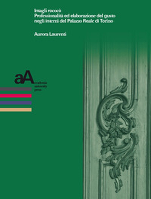 Intagli rococò. Professionalità ed elaborazione del gusto negli interni del Palazzo Reale di Torino - Librerie.coop Intagli rococò. Professionalità ed elaborazione del gusto negli interni del Palazzo Reale di Torino - Librerie.coop