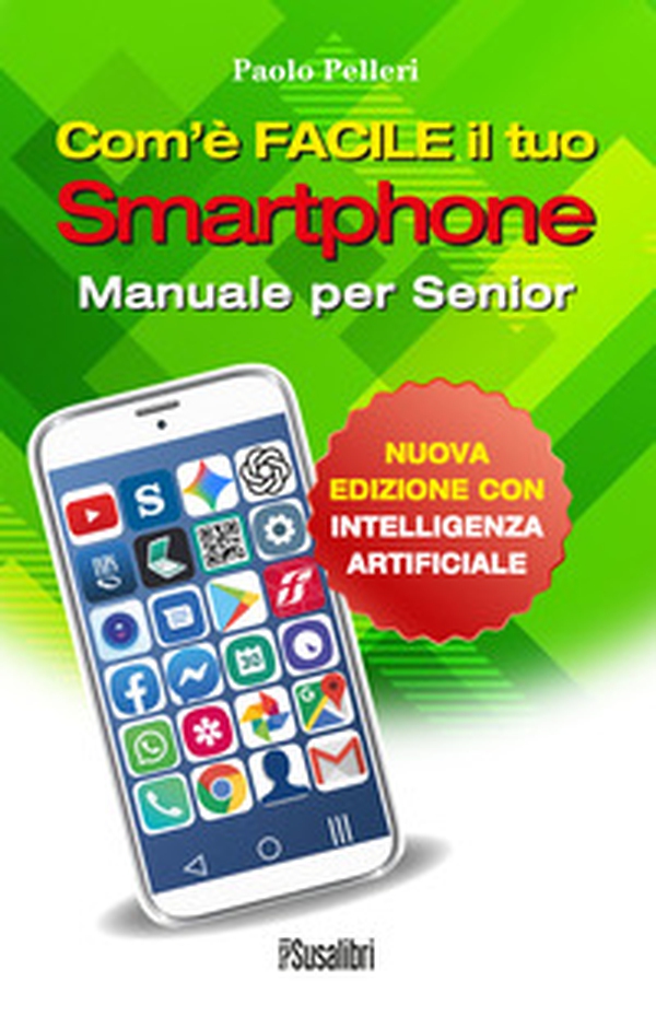 Com'è facile il tuo smartphone. Con intelligenza artificiale. Manuale per senior - Librerie.coop
