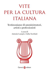 Vite per la cultura italiana. Testimonianze di amministratori, artisti e professionisti - Librerie.coop