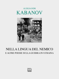 Nella lingua del nemico e altre poesie sulla guerra in Ucraina. Testo russo a fronte - Librerie.coop