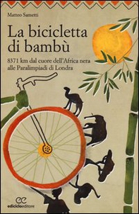 La bicicletta di bambù. 8371 km dal cuore dell'Africa nera alle Paralimpiadi di Londra - Librerie.coop