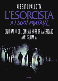 L'Esorcista e i suoi fratelli. Dizionario del cinema horror americano anni Settanta - Librerie.coop