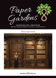 Paper gardens. Giardini di carta. Biblioteche nazionali, pubbliche, universitarie. Giardini dell'anima - Librerie.coop