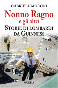 Nonno Ragno e gli altri. Storie di lombardi da guinness - Librerie.coop
