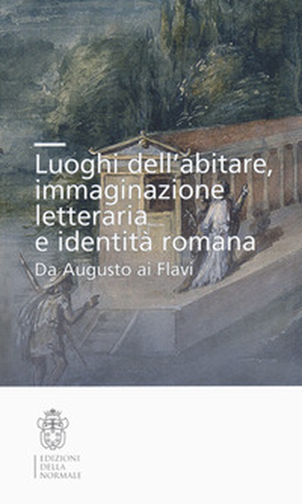 Luoghi dell'abitare, immaginazione letteraria e identità romana. Da Augusto ai Flavi - Librerie.coop Luoghi dell'abitare, immaginazione letteraria e identità romana. Da Augusto ai Flavi - Librerie.coop
