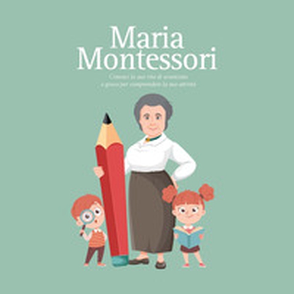 Maria Montessori. Conosci la sua vita di scienziata e gioca per comprendere la sua attività - Librerie.coop Maria Montessori. Conosci la sua vita di scienziata e gioca per comprendere la sua attività - Librerie.coop