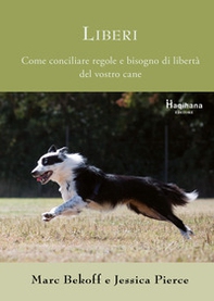 Liberi. Come conciliare regole e bisogno di libertà del vostro cane - Librerie.coop