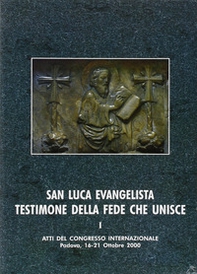 San Luca evangelista testimone della fede che unisce. Atti del Convegno internazionale (Padova, 16-21 ottobre 2000) - Librerie.coop