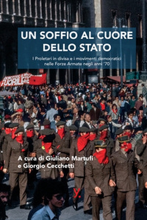 Un soffio al cuore dello Stato. I proletari in divisa e i movimenti democratici nelle forze armate negli anni '70 - Librerie.coop