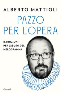 Pazzo per l'opera. Istruzioni per l'abuso del melodramma - Librerie.coop