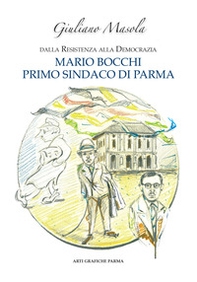 Mario Bocchi primo sindaco di Parma. Dalla Resistenza alla democrazia - Librerie.coop