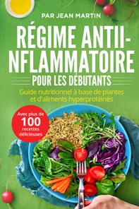 Régime anti-inflammatoire pour les débutants. Guide nutritionnel à base de plantes et d'aliments hyperprotéinés (avec plus de 100 recettes délicieuses) - Librerie.coop