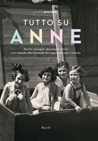 Tutto su Anne. Parole, immagini, documenti storici e le risposte alle domande dei ragazzi di tutto il mondo - Librerie.coop