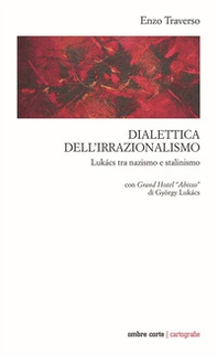Dialettica dell'irrazionalismo. Lukács tra nazismo e stalinismo. Con Grand Hotel «Abisso» di György Lukács - Librerie.coop Dialettica dell'irrazionalismo. Lukács tra nazismo e stalinismo. Con Grand Hotel «Abisso» di György Lukács - Librerie.coop