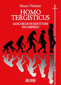 Homo tergisticus. Rancori di un seduttore incompreso - Librerie.coop