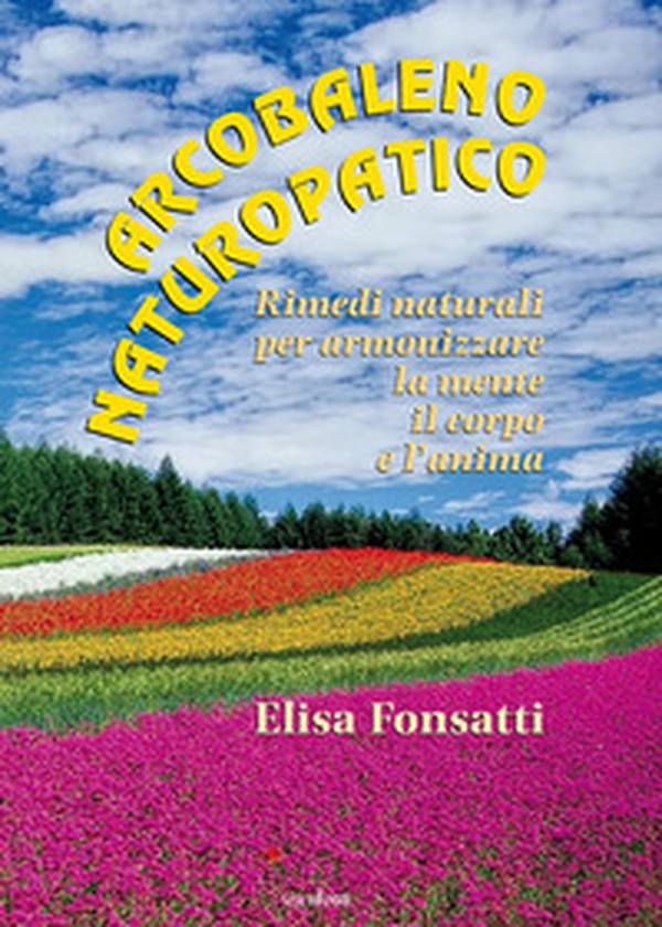 Arcobaleno naturopatico. Rimedi naturali per armonizzare la mente, il corpo e l'anima - Librerie.coop Arcobaleno naturopatico. Rimedi naturali per armonizzare la mente, il corpo e l'anima - Librerie.coop