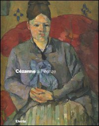 Cézanne a Firenze. Due collezionisti e la mostra dell'impressionismo del 1910. Catalogo della mostra (Firenze, 2 marzo-29 luglio 2007) - Librerie.coop