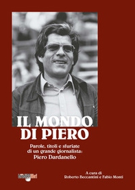 Il mondo di Piero. Parole, titoli e sfuriate di un grande giornalista: Piero Dardanello - Librerie.coop