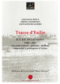 Tracce d'esilio. Il C.R.P. di Laterina 1948-1963. Tra esuli istriano-giuliano-dalmati, rimpatriati e profuganze d'Africa - Librerie.coop