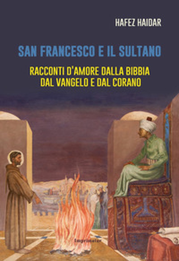 San Francesco e il sultano. Racconti d'amore dalla Bibbia, dal Vangelo e dal Corano - Librerie.coop San Francesco e il sultano. Racconti d'amore dalla Bibbia, dal Vangelo e dal Corano - Librerie.coop