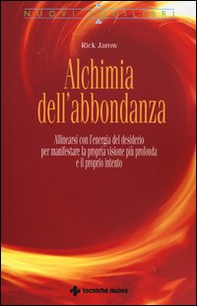 Alchimia dell'abbondanza. Allinearsi all'energia del desiderio per manifestare la propria visione più profonda e il proprio intento - Librerie.coop