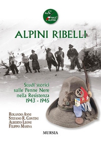 Alpini ribelli. Studi storici sulle Penne Nere nella Resistenza 1943-1945 - Librerie.coop