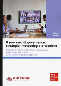 Il processo di governance: strategie, metodologie e tecniche. Da implementare nelle unità organizzative, unità operative e uffici delle amministrazioni pubbliche - Librerie.coop