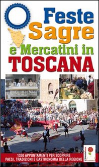 Feste, sagre & mercatini in Toscana. 1350 appuntamenti per scoprire paesi, tradizioni e gastronomia della regione - Librerie.coop