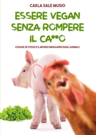 Essere vegan senza rompere il ca**o. Curare se stessi e il mondo imparando dagli animali - Librerie.coop