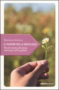 Il piacere della gentilezza. Piccolo trattato sulla buona educazione nell'era globale - Librerie.coop