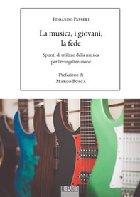 La musica, i giovani, la fede. Spunti di utilizzo della musica per l'evangelizzazione - Librerie.coop