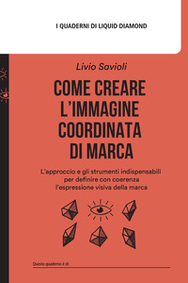 Come creare l'immagine coordinata di marca. L'approccio e gli strumenti indispensabili per definire con coerenza l'espressione visiva della marca - Librerie.coop