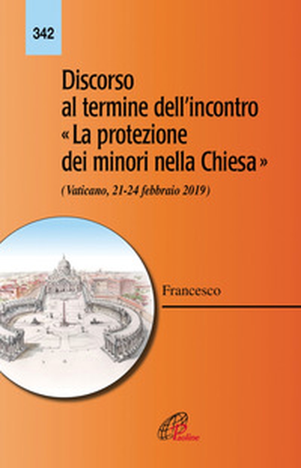 Discorso al termine dell'incontro «La protezione dei minori nella Chiesa» (Vaticano 21-24 febbraio 2019) - Librerie.coop Discorso al termine dell'incontro «La protezione dei minori nella Chiesa» (Vaticano 21-24 febbraio 2019) - Librerie.coop