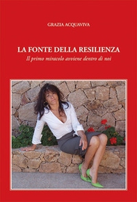 La fonte della resilienza. Il primo miracolo avviene dentro di noi - Librerie.coop La fonte della resilienza. Il primo miracolo avviene dentro di noi - Librerie.coop