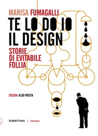 Te lo do io il design. Storia di evitabile follia - Librerie.coop Te lo do io il design. Storia di evitabile follia - Librerie.coop
