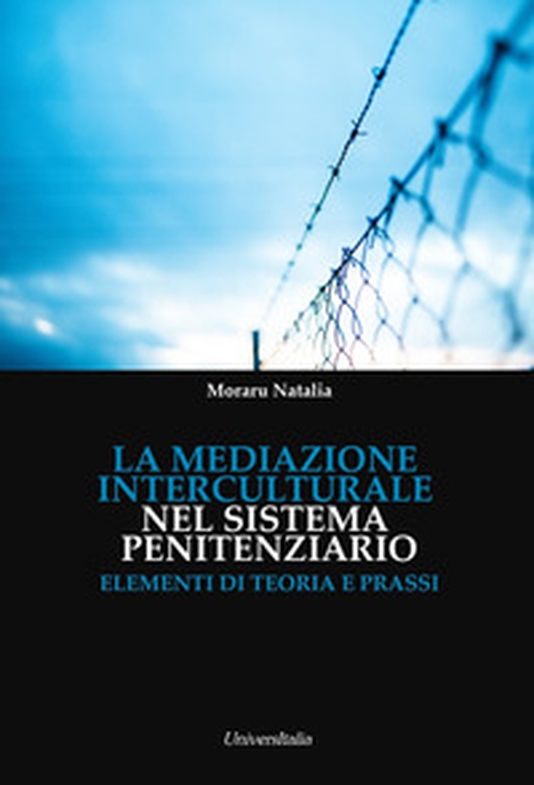 La mediazione interculturale nel sistema penitenziario. Elementi di teoria e prassi - Librerie.coop La mediazione interculturale nel sistema penitenziario. Elementi di teoria e prassi - Librerie.coop