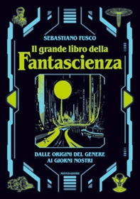 Il grande libro della fantascienza. Dalle origini del genere ai giorni nostri - Librerie.coop